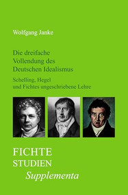 Die dreifache Vollendung des Deutschen Idealismus (Schelling, Hegel und Fichtes ungeschriebene Lehre) (German Edition) by Wolfgang Janke, 9789042025035