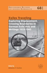 Exiles Traveling (Exploring Displacement, Crossing Boundaries in German Exile Arts and Writings 1933-1945) by Johannes F. Evelein, 9789042025400