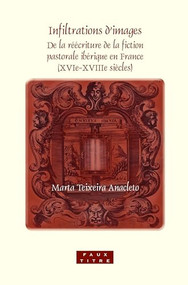Infiltrations d'images (De la réécriture de la fiction pastorale ibérique en France (XVIe-XVIIIe siècles)) (French Edition) by Marta Teixeira Anacleto, 9789042026308