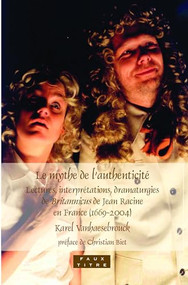 Le mythe de l'authenticité (Lectures, interprétations, dramaturgies de Britannicus de Jean Racine en France (1669-2004)) (French Edition) by Karel Vanhaesebrouck, 9789042026506