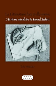 La Littérature face à elle-même (L'Écriture spéculaire de Samuel Beckett) (French Edition) by Éric Wessler, 9789042027220