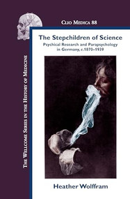 The Stepchildren of Science (Psychical Research and Parapsychology in Germany, c. 1870-1939) by Heather Wolffram, 9789042027282