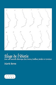 Éloge de l'idiotie (Pour une nouvelle rhétorique chez Breton, Faulkner, Beckett et Cortázar) (French Edition) by Marie Berne, 9789042027534