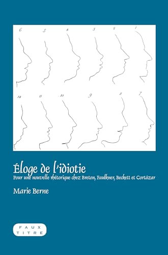Éloge de l'idiotie (Pour une nouvelle rhétorique chez Breton, Faulkner, Beckett et Cortázar) (French Edition) by Marie Berne, 9789042027534