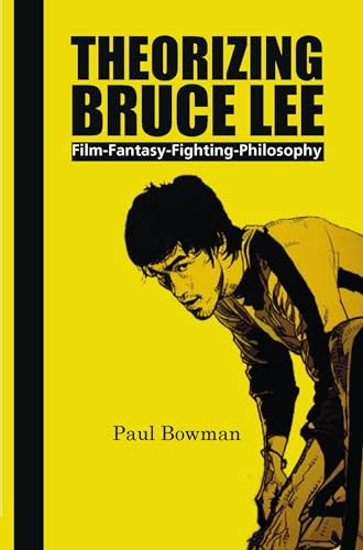 Theorizing Bruce Lee (Film-Fantasy-Fighting-Philosophy) by Paul Bowman, 9789042027770