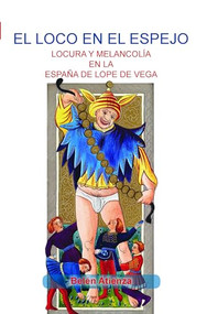 El loco en el espejo (Locura y melancolía en la España de Lope de Vega) (Spanish Edition) by Belén Atienza, 9789042027893