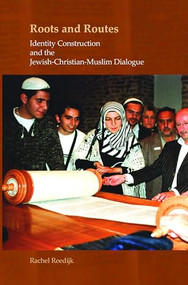 Roots and Routes (Identity Construction and the Jewish-Christian-Muslim Dialogue) by Rachel Reedijk, 9789042028395