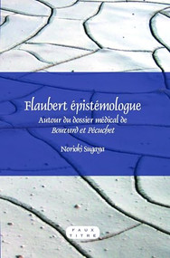 Flaubert épistémologue (Autour du dossier médical de Bouvard et Pécuchet) (French Edition) by Norioki Sugaya, 9789042029859