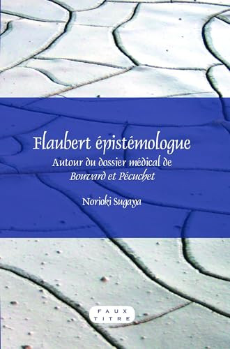 Flaubert épistémologue (Autour du dossier médical de Bouvard et Pécuchet) (French Edition) by Norioki Sugaya, 9789042029859