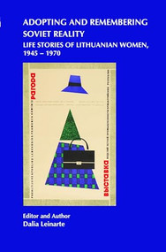 Adopting and Remembering Soviet Reality (Life Stories of Lithuanian Women, 1945 - 1970) by Dalia Leinarte, 9789042030626