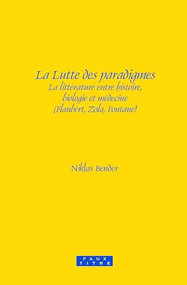 La Lutte des paradigmes (La littérature entre histoire, biologie et médecine (Flaubert, Zola, Fontane)) (French Edition) by Niklas Bender, 9789042030664