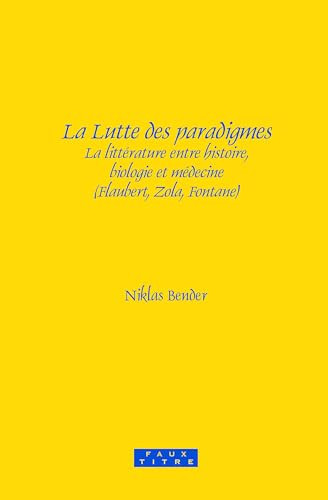 La Lutte des paradigmes (La littérature entre histoire, biologie et médecine (Flaubert, Zola, Fontane)) (French Edition) by Niklas Bender, 9789042030664
