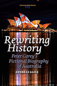 Rewriting History (Peter Carey's Fictional Biography of Australia) by Andreas Gaile, 9789042030701