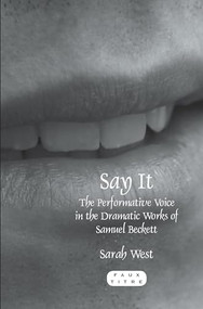 Say It (The Performative Voice in the Dramatic Works of Samuel Beckett) by Sarah West, 9789042030787