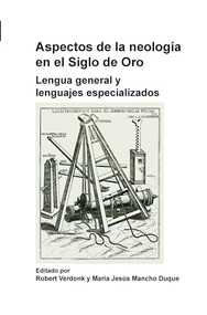 Aspectos de la neología en el Siglo de Oro (Lengua general y lenguajes especializados) (Spanish Edition) by Robert Verdonk, María Jesús Mancho Duque, 9789042031173