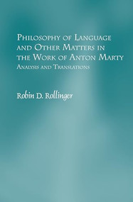 Philosophy of Language and Other Matters in the Work of Anton Marty (Analysis and Translations) by Robin D. Rollinger, 9789042031197