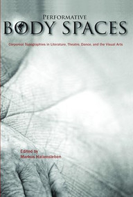 Performative Body Spaces (Corporeal Topographies in Literature, Theatre, Dance, and the Visual Arts) by Markus Hallensleben, 9789042031937
