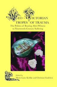 Neo-Victorian Tropes of Trauma (The Politics of Bearing After-Witness to Nineteenth-Century Suffering) by Marie-Luise Kohlke, Christian Gutleben, 9789042032309