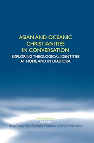 Asian and Oceanic Christianities in Conversation (Exploring Theological Identities at Home and in Diaspora) by Heup Young Kim, Fumitaka Matsuoka, Anri Morimoto, 9789042032989