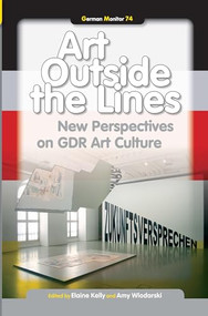 Art Outside the Lines (New Perspectives on GDR Art Culture) by Elaine Kelly, Amy Wlodarski, 9789042033412