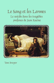 Le Sang et les Larmes (Le suicide dans les tragédies profanes de Jean Racine) (French Edition) by Tom Bruyer, 9789042034525