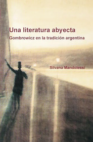 Una literatura abyecta (Gombrowicz en la tradición argentina) (Spanish Edition) by Silvana Mandolessi, 9789042034686
