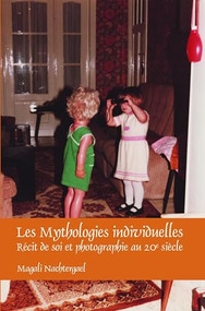 Les Mythologies individuelles (Récit de soi et photographie au 20e siècle) (French Edition) by Magali Nachtergael, 9789042034839