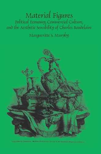 Material Figures (Political Economy, Commercial Culture, and the Aesthetic Sensibility of Charles Baudelaire) by Margueritte S. Murphy, 9789042035263