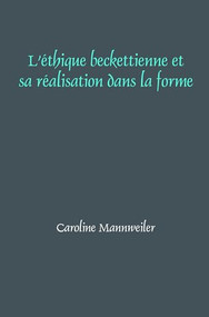 L'éthique beckettienne et sa réalisation dans la forme (French Edition) by Caroline Mannweiler, 9789042035515