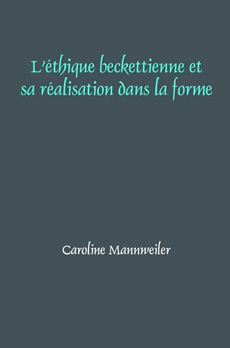 L'éthique beckettienne et sa réalisation dans la forme (French Edition) by Caroline Mannweiler, 9789042035515