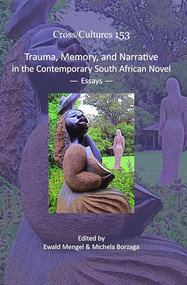 Trauma, Memory, and Narrative in the Contemporary South African Novel (Essays) by Ewald Mengel, Michela Borzaga, 9789042035706