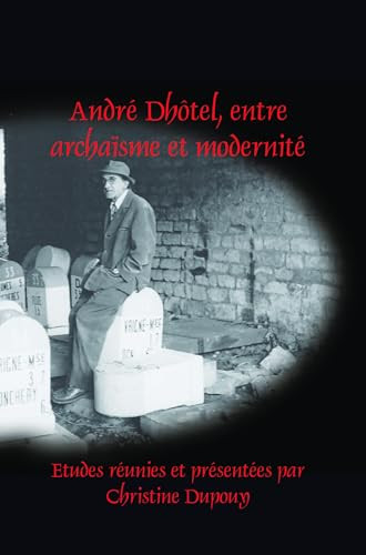 André Dhôtel, entre archaïsme et modernité (French Edition) by Christine Dupouy, 9789042035805