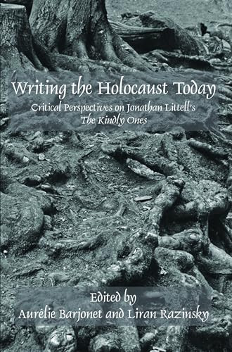 Writing the Holocaust Today (Critical Perspectives on Jonathan Littell's The Kindly Ones) by Aurélie Barjonet, Liran Razinsky, 9789042035867