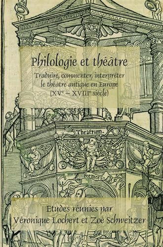 Philologie et théâtre (Traduire, commenter, interpréter le théâtre antique en Europe (XVe - XVIIIe siècle)) (French Edition) by Véronique Lochert, Zoé Schweitzer, 9789042035874