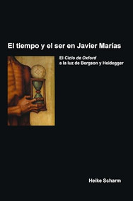 El tiempo y el ser en Javier Marías (El Ciclo de Oxford a la luz de Bergson y Heidegger) (Spanish Edition) by Heike Scharm, 9789042036222