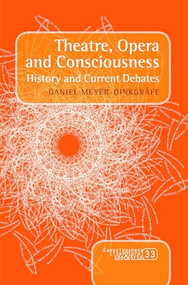 Theatre, Opera and Consciousness (History and Current Debates) by Daniel Meyer-Dinkgräfe, 9789042036635