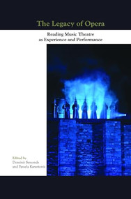 The Legacy of Opera (Reading Music Theatre as Experience and Performance) by Dominic Symonds, Pamela Karantonis, 9789042036918