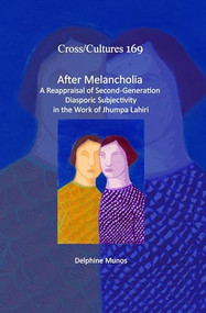 After Melancholia (A Reappraisal of Second-Generation Diasporic Subjectivity in the Work of Jhumpa Lahiri) by Delphine Munos, 9789042037403