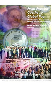From Popular Goethe to Global Pop (The Idea of the West between Memory and (Dis)Empowerment. With a Foreword by Aleida Assmann) by Ines Detmers, Birte Heidemann, 9789042037496