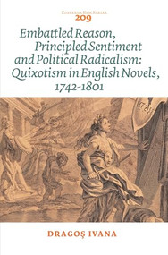 Embattled Reason, Principled Sentiment and Political Radicalism (Quixotism in English Novels, 1742-1801) by Dragos Ivana, 9789042037731