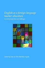 English as a foreign language teacher education (Current perspectives and challenges) by Juan de Dios Martínez Agudo, 9789042038004