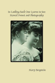 In Looking Back One Learns to See: Marcel Proust and Photography by Mary Bergstein, 9789042038295
