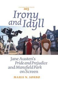 Irony and Idyll (Jane Austen's Pride and Prejudice and Mansfield Park on Screen) by Marie N. Sørbø, 9789042038462