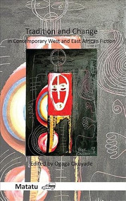 Tradition and Change in Contemporary West and East African Fiction by Ogaga Okuyade, 9789042038677