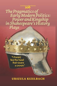 The Pragmatics of Early Modern Politics: Power and Kingship in Shakespeare's History Plays by Urszula Kizelbach, 9789042038837