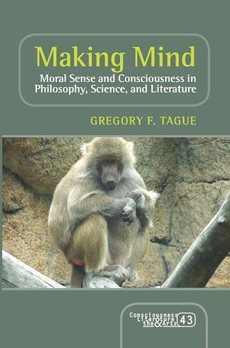 Making Mind (Moral Sense and Consciousness in Philosophy, Science, and Literature) by Gregory F. Tague, 9789042038950
