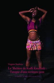 Le Théâtre de Koffi Kwahulé (L'utopie d'une écriture-jazz) (French Edition) by Virginie Soubrier, 9789042038967