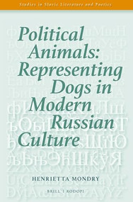 Political Animals: Representing Dogs in Modern Russian Culture by Henrietta Mondry, 9789042039025