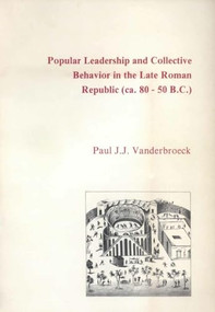 Popular Leadership and Collective Behavior in the Late Roman Republic (ca. 80 - 50 B.C.) by Paul J.J. Vanderbroeck, 9789050630016