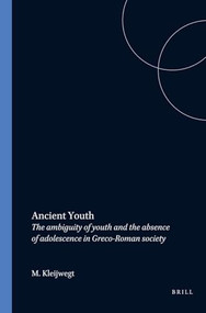 Ancient Youth (The ambiguity of youth and the absence of adolescence in Greco-Roman society) by M. Kleijwegt, 9789050630634